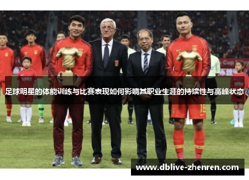 足球明星的体能训练与比赛表现如何影响其职业生涯的持续性与高峰状态