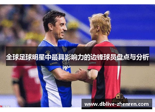 全球足球明星中最具影响力的边锋球员盘点与分析