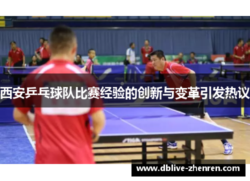 西安乒乓球队比赛经验的创新与变革引发热议