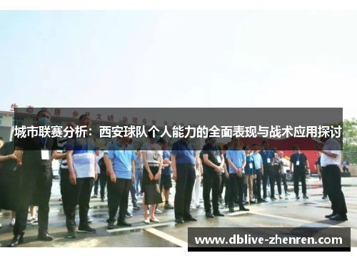 城市联赛分析：西安球队个人能力的全面表现与战术应用探讨