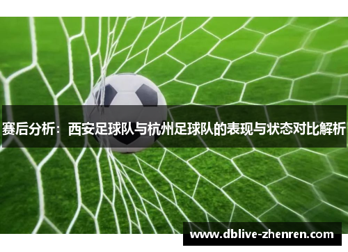 赛后分析：西安足球队与杭州足球队的表现与状态对比解析