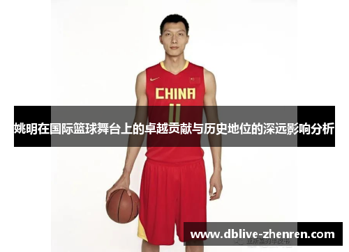 姚明在国际篮球舞台上的卓越贡献与历史地位的深远影响分析