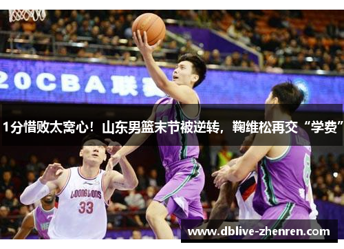 1分惜败太窝心！山东男篮末节被逆转，鞠维松再交“学费”